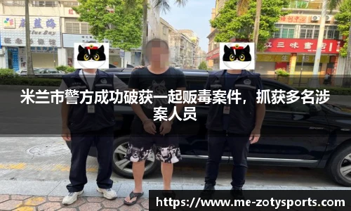 米兰市警方成功破获一起贩毒案件，抓获多名涉案人员