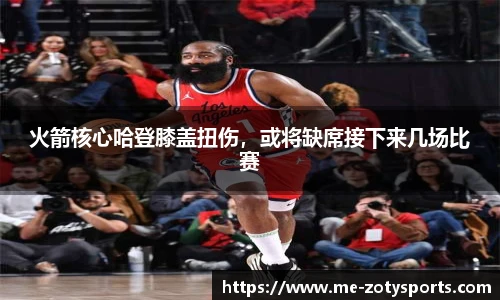 火箭核心哈登膝盖扭伤，或将缺席接下来几场比赛